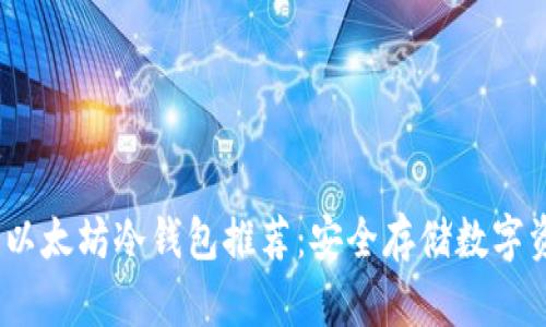 2023年最佳以太坊冷钱包推荐：安全存储数字资产的新选择