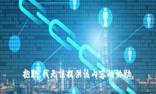 抱歉，我无法提供该内容的协助。