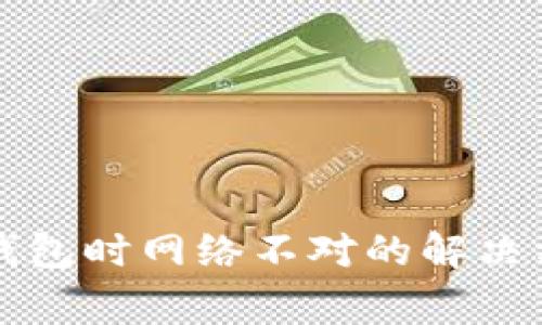 欧易提币到TP钱包时网络不对的解决方案与注意事项