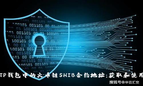 探索TP钱包中的火币链SHIB合约地址：获取和使用指南
