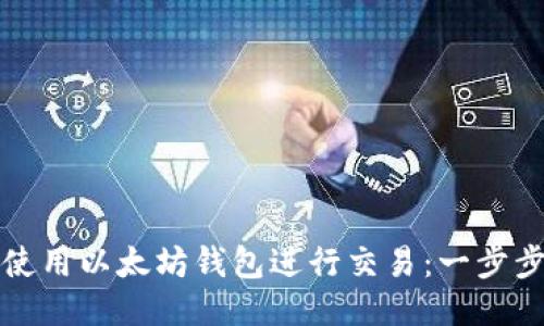 如何使用以太坊钱包进行交易：一步步指南