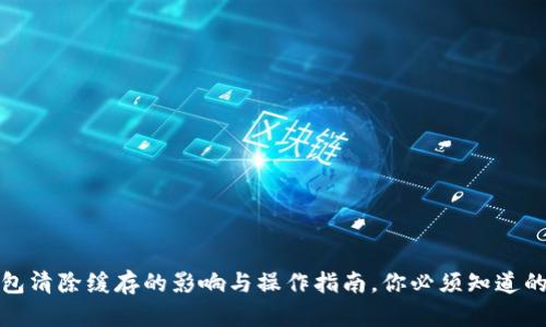TP钱包清除缓存的影响与操作指南，你必须知道的秘密
