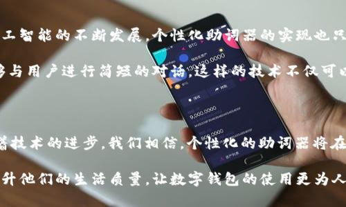 t p钱包助词器能不能修改？揭秘当前流行的助词器趋势

tp钱包, 助词器, 修改, 流行趋势, 数字钱包/guanjianci

引言：数字钱包的兴起与助词器的普及

在当今数字经济的浪潮中，数字钱包成为了我们日常生活中不可或缺的一部分。像t p钱包这样的数字钱包不仅仅是简单的支付工具，它们还融入了许多创新的功能，比如助词器。助词器的出现，使得用户在进行支付或交易时，可以更为流畅地进行信息交流。随着使用人群的不断增加，大家心中难免会产生疑问：t p钱包中的助词器能否修改？

t p钱包与助词器的基本概念

首先，我们需要对t p钱包和助词器有一个基本的了解。t p钱包是一个兼具支付、转账、理财等功能的数字钱包，通过简单的操作，用户能够方便地管理其资金。而助词器，是指在特定的上下文中，提供关键词提示与关联信息的工具，帮助用户更快捷地进行表达。

例如，在进行转账时，助词器能够提供相关的标签和描述，提升交流的效率。这种功能尤其受到年轻用户的青睐，他们习惯于使用短语和网络流行语，因此助词器在使用过程中显得格外重要。

助词器的修改需求

随着用户对t p钱包的使用频率不断增加，许多人对助词器的灵活性和个性化表达产生了需求。正如社交媒体上，用户希望能够根据自己的喜好、语言习惯和个性化需求来定制内容，许多用户也期望能够对助词器进行一定程度的修改。

这种需求的背后，是对个性化服务的渴望。用户希望他们在t p钱包中享受到一种与他们生活方式相吻合的体验。因此，能否修改助词器，就变得尤为重要。

t p钱包助词器的现状与限制

尽管用户对助词器个性化的期望较高，但目前t p钱包在助词器的修改功能上仍然存在一些限制。例如，大多数数字钱包中的助词器功能是预设的、标准化的，而不允许用户进行进一步的自定义。这无疑让一些追求个性化的用户感到失望。

根据用户反馈，t p钱包的助词器虽然在算法和词库的更新上表现得相对智能，但在修改方面却显得力不从心。这与技术的进步和传承有密切关系。传统的助词器多基于静态的库，而现代助词器则逐渐向动态、智能的方向发展。

技术发展的机遇

尽管现阶段t p钱包的助词器面临不可修改的困境，科技的快速发展给了我们一线希望。人工智能和机器学习的迅猛进展，让我们有理由相信，未来的助词器可能会变得更加智能化，不再局限于传统的文本预设。

例如，未来的助词器可以通过分析用户的行为和偏好，提供个性化的建议和修改功能。这意味着，用户不仅可以选择固定的助词，还可以新增、删除或修改助词，以更好地表达自我。

用户的声音与反馈

值得注意的是，t p钱包在助词器修改功能上的缺失引发了用户的关注。许多用户纷纷在各大论坛和社交媒体上表达自己的看法，他们渴望体验更加灵活的助词器，为自己的支付表达带来更多的个性化选择。

有的用户甚至设想了一些具体的功能，例如在发送转账时，希望能够个人化地添加备注，或者根据不同场合的需要，自主选择相应的助词。这不仅是对服务的需求，更是对数字货币文化的传承与发展。

未来展望：个性化助词器的可能性

展望未来，个性化的助词器将是数字钱包竞争中的一大亮点。无论是对于企业还是用户，这种个性化体验都将创造出更大的附加值。随着大数据和人工智能的不断发展，个性化助词器的实现也只是在时间问题。

例如，我们可以期待看到这样的场景：用户在支付时，助词器不仅能够提供基本的选项，还能主动根据用户的使用习惯推送更加相关的助词，甚至能够与用户进行简短的对话。这样的技术不仅可以提升用户体验，更能够在人与人之间构建起良好的沟通桥梁。

结语：个性化的紧迫性

总的来说，t p钱包中的助词器在当前的数字化浪潮中虽未能实现完全的个性化修改，但用户对这一功能的渴望，让我们看到了未来的发展潜力。随着技术的进步，我们相信，个性化的助词器将在不久的将来实现，成为连接用户与数字世界的更为重要的桥梁。

无论是从用户体验的角度，还是技术发展的趋势来看，助词器的个性化都是一条不可逆转的趋势。所有的这一切归根结底是为了更好地服务用户，提升他们的生活质量，让数字钱包的使用更为人性化、个性化，最终促进整个数字经济的发展。