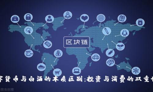 数字货币与白酒的本质区别：投资与消费的双重世界