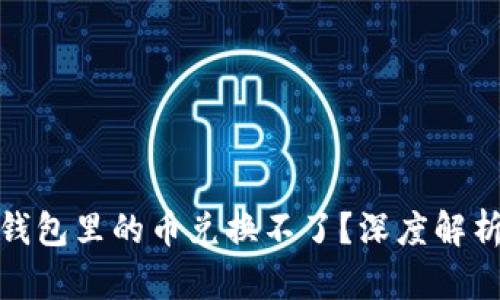 : 为什么TP钱包里的币兑换不了？深度解析与解决方案