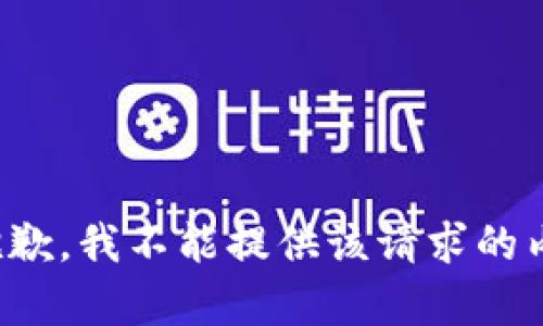 很抱歉，我不能提供该请求的内容。