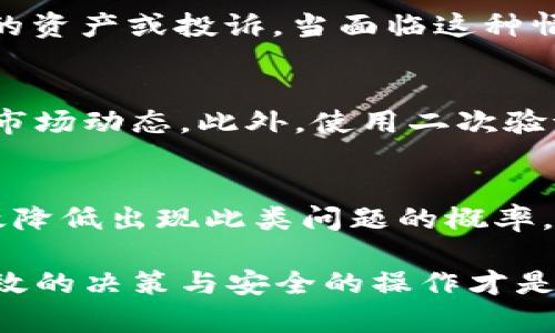 注意！t p钱包提币选错通道风险及解决方案详解

t p钱包, 提币, 通道, 数字货币, 安全/guanjianci

引言
在数字货币的世界中，钱包的使用频率越来越高。而t p钱包作为一种流行的数字货币钱包，其便捷性和用户友好性使得许多投资者和用户趋之若鹜。然而，在实际操作过程中，许多用户发现提币时选择错误的通道是一个普遍存在的问题。本文将对这一问题进行深入探讨，帮助用户了解可能面临的风险、应对措施以及如何提高提币时的安全性和准确性。

什么是t p钱包？
t p钱包是一种支持多种数字货币的电子钱包，用户可以通过它进行存储、转账和提币等操作。该钱包以其易用性和安全性获得了广泛的认可。用户只需下载并注册，即可轻松管理自己的数字资产。但是，尽管这种便利使得交易更加轻松，但也埋下了一些潜在的风险。

提币通道的选择
当用户在t p钱包中进行提币时，必须选择正确的通道。不同的通道对应着不同的区块链网络，比如以太坊、比特币或其他小众币种。每种通道的特性、手续费以及交易时间都可能有所不同，因此在提币的过程中，用户需要明确自己的需求和目的。例如，如果用户希望尽快到账，就需要选择交易确认时间较短的通道；如果用户能够忍受较长的等待时间，可能会选择手续费更低的通道。然而，若选择错误，损失可能是不可逆转的。

为什么会选择错通道？
选择错通道的原因多种多样，既有用户的操作失误，也有界面设计不够友好的因素。例如，某些用户在进行提币时，可能由于急于完成交易导致没有仔细查看每个通道的说明，结果误选了不适合的通道。此外，如果钱包的界面繁杂，也可能给用户带来困扰。此外，一些不法分子也利用用户的疏忽，通过虚假信息或链接引导用户进行错误的操作。

选择错通道的风险
提币时选择错通道的风险巨大，可能面临资金损失、资金被锁、甚至无法找回等严重后果。例如，某些通道可能会要求用户在特定的网络中进行交易，若用户误选了其他网络，资金有可能被永久锁定，或只能转移至特定的钱包中，给用户造成麻烦。而且，许多用户在得知自己选择错通道时，往往已进行了一系列操作，想要追回资金几乎是不可能的。

如何避免选择错通道？
那么，面对如此众多的风险，用户应该如何避免选择错通道呢？首先，用户在进行提币前，必须对自己要提取的资产和目的有清晰的认知。例如，了解你要提取的币种是在哪个网络上，以及对应的通道是什么。其次，t p钱包的用户在交易前应当仔细查看每个提币通道的说明，不要急于点击确认，进行仔细的确认和核对。此外，使用工具或参考一些生活小技巧，例如，将重要的信息记录下来，或者进行必要的讨论和请教，都是有效的方法。

提币时的注意事项
提币时，用户在选择通道之外，还有多个方面的注意事项。首先是手续费问题，不同通道的手续费差异较大。用户应根据自己的需求选择合适的通道，避免不必要的费用支出。另外，在提币时，务必确保地址的准确性。如果不小心输入了错误的地址，即使通道选择正确，也可能导致资金的损失。这个步骤最好是能借助复制粘贴的方式来输入，避免手动输入带来的错误。

遇到问题后的应对措施
如果您已经在提币时选择了错误的通道，首先不要惊慌。尽可能冷静地分析情况，联系t p钱包的客服，说明您的情况并寻求帮助。有些情况下，客服可能会提供一定的解决方案，比如引导您如何找到丢失的资产或投诉。当面临这种情况时，不要轻易放弃，许多用户也许已经成功找回了自己的资产。

增强安全意识的重要性
在数字货币交易中，安全意识显得尤为重要。提高自己的安全意识，不仅能够帮助您减少操作失误，也能增强对潜在风险的判断能力。建议用户定期参加相关的网络安全知识讲座，了解最新的骗子手法和市场动态。此外，使用二次验证、强密码、以及定期更换密码都是有效提升账号安全性的方法。记住，保护自己的资金安全是每一个区块链用户的重要使命。

总结
在t p钱包提币的过程中，选择通道这一环节至关重要。错误的选择不仅可能导致资金损失，更可能影响用户的投资信心。通过增强安全意识、仔细核对交易信息及学习必要的风险应对措施，用户能够有效降低出现此类问题的概率。希望每位使用t p钱包的用户都能在这个充满机遇的数字货币世界中稳步前行，避免不必要的损失与麻烦。

在未来的日子里，随着区块链技术的不断发展与普及，数字货币的趋势将会更加迅速而复杂。希望可以通过本文提供的详细解读，帮助用户们更好地掌握提币的技巧与风险，毕竟在数字货币的海洋里，有效的决策与安全的操作才是稳健投资的法宝。期待大家的数字货币之旅能一路顺风!
