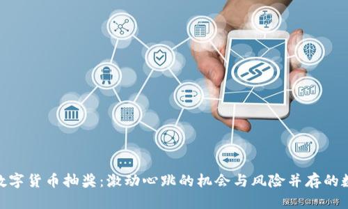 : 探秘数字货币抽奖：激动心跳的机会与风险并存的数字浪潮