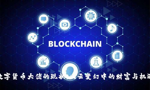 数字货币大佬的现状：风云变幻中的财富与机遇