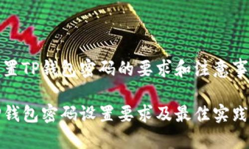 设置TP钱包密码的要求和注意事项

TP钱包密码设置要求及最佳实践