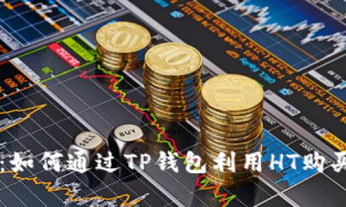 全面解析：如何通过TP钱包利用HT购买数字货币
