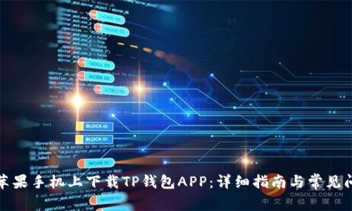 如何在苹果手机上下载TP钱包APP：详细指南与常见问题解答