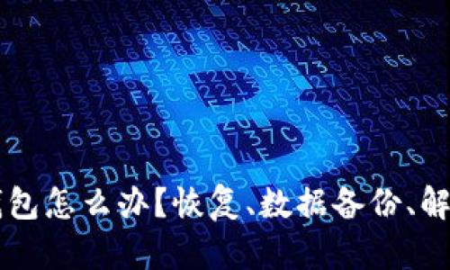 不小心卸载TP钱包怎么办？恢复、数据备份、解决方案全面解析