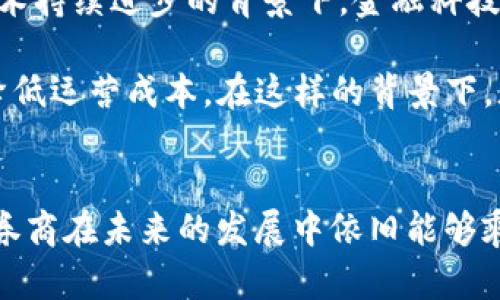   数字货币时代：城市扩容的未来机会与券商机遇 / 

 guanjianci 数字货币, 城市扩容, 券商, 投资机会, 金融科技 /guanjianci 

引言：数字货币的崛起
在当今时代，数字货币已然成为金融领域的热词。无论是比特币、以太坊，还是各国央行推出的数字货币，它们都让传统金融体系面临前所未有的挑战与机遇。随着技术的进步与公众接受度的提高，数字货币的发展正在加速度进行。而在这个潮流中，各个城市也开始着手扩容，把握这个新的经济动能，吸引券商等金融机构的关注。

城市扩容与数字货币的结合
城市扩容，通常指的是城市的面积、人口以及经济功能的扩展。在数字货币快速发展的背景下，许多城市已经意识到，要在全球经济中占据一席之地，就需通过数字货币吸引更多的人才与资金。例如，某些城市正在积极推动数字货币交易所的建立，创建虚拟金融产业园，或者是与本地大学合作开发相关的技术与应用。

这种扩容不仅仅是物理空间的增大，更是金融生态的。在这里，券商作为金融市场中的重要角色，承担着连接投资者与市场、提供交易服务的职能。这意味着，数字货币的流行将会为券商带来丰厚的收益，同时激发他们进一步创新和服务的动力。

券商在数字货币时代的角色转变
随着数字货币的普及，券商的业务模式也在发生变化。在传统金融模式中，券商主要是通过中介服务来赚取佣金。然而，在数字货币市场，很多交易是在去中心化的平台上进行的，传统的佣金模式受到冲击。如何适应这一变化，成为券商发展策略中的关键。

首先，券商需要加强对数字货币的市场研究。通过数据分析、市场预测等手段，及时掌握市场动向，为客户提供更有价值的投资建议。同时，加强科学技术的应用也必不可少，利用人工智能、大数据分析等先进技术提升决策的准确性与速度。

其次，券商也需要通过多元化的产品组合来吸引不同类型的客户。例如，他们可以推出与数字货币相关的投资基金、数字货币衍生品等，满足市场需求。同时，提供教育培训和技术支持，帮助投资者更好地理解数字货币的投资机会与风险，不仅能增强客户黏性，也能提升券商的品牌价值。

城市扩容带来的市场机会
城市扩容不仅仅是为券商提供更多的客户群体，更是为他们带来新的市场机会。随着越来越多的城市开始布局数字货币行业，相关产业链的各个环节也会逐步完善。例如，矿场的建立、数字资产交易所的搭建、区块链技术的应用等，都将为券商提供更多的参与机会。

此外，随着城市的扩容，金融基础设施也将得到提升，支付系统、清算机制等都会更加高效与安全。这将为券商提供一个更加稳健的交易环境，降低交易成本，同时提升流动性，使得投资者的回报率有望提高。

面临的挑战与应对策略
尽管市场机会不断增加，但券商在数字货币的浪潮中也面临许多挑战。首先，监管政策的不确定性始终存在。各国政府对数字货币的态度各异，有的国家支持创新，有的国家则相对保守。券商必须要时刻关注政策动向，以避免潜在的法律风险。

其次，数字货币市场的波动性相对较大，这就要求券商具备更为灵活的风险管理能力。只有在市场波动中及时调整投资策略，才能保证客户的资产安全。此外，券商还需要建立有效的合规体系，确保所有操作都符合相关法律法规，提高市场的透明度与公正性。

券商在数字货币市场的未来展望
展望未来，券商在数字货币领域的前景无疑是广阔的。随着数字货币市场的不断成熟，券商将会有更多的机会进入这一领域并进行深耕。尤其是在技术持续进步的背景下，金融科技的不断应用将使得券商的服务变得更加高效、便捷。

例如，未来可能会出现更多基于区块链技术的金融服务，包括智能合约、去中心化金融（DeFi）等。这些新技术的广泛应用，能够极大提升交易效率并降低运营成本。在这样的背景下，券商若能率先布局，无疑会在竞争中占得先机。

结论：机遇与挑战并存
总的来说，数字货币的崛起为城市扩容提供了新的动力，也为券商带来了无限的发展机遇。尽管市场充满挑战，但只要能够及时把握趋势、调整策略，券商在未来的发展中依旧能够乘风破浪。在这场关于数字货币的金融革命中，券商的角色将变得愈发重要。而城市的扩容，必将为这一进程提供强有力的支撑。