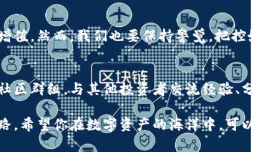   TP钱包的币种分红揭秘：你知道自己的资产有多“富”吗？ / 

TP钱包, 币种, 分红, 数字资产, 加密货币 /guanjianci 

引言：数字资产的新时代
随着数字货币的崛起，越来越多的人开始关注数字资产投资。TP钱包，作为一种被广泛使用的数字资产钱包，不仅方便存储和管理各种币种，还给用户提供了丰富的币种分红机会。然而，很多用户可能并不知道，TP钱包里的币种究竟能够带来多少分红，如何获取这些分红，下面将为大家详细揭开这个谜底。

TP钱包的基础知识
TP钱包，简单来说，是一种集成了多种加密货币的数字钱包。用户可以在这个平台上安全地存储、转账和管理不同的数字资产。TP钱包支持多种主流币种，包括比特币、以太坊、莱特币等，同时也支持一些较小的项目币种。通过这些多样化的币种选择，用户能够拓宽投资渠道，提高投资收益。随着用户的增多，TP钱包也在不断升级，以服务更多的投资者和用户。

什么是分红？
在区块链和数字货币的世界里，分红通常指的是一种通过持有特定币种来获得的收益。许多项目会在其生态系统中引入分红机制，以吸引更大数量的投资者参与。分红的形式多种多样，有的是直接以所持币种进行分配，有的则是通过其他形式的奖励。例如，某些项目会根据用户持币的时间和数量，定期发放额外的币种作为奖励。

TP钱包中的分红机会
TP钱包中的分红机会主要通过以下几种方式体现：
ul
    listrong持币分红/strong：用户只需在TP钱包内持有特定币种，便可定期收到该币种的分红。例如某些DeFi项目会将平台收益的一部分分配给持币用户。/li
    listrong流动性挖矿/strong：用户可以将所持币种添加到流动性池中，为平台提供流动性，从中获得交易手续费和额外的代币奖励。/li
    listrong质押奖励/strong：许多币种支持质押功能，用户可通过锁定其资产来获得更高的收益率。TP钱包里部分币种就提供了这样的质押服务。/li
/ul

如何提高分红收益
提高分红收益的方法有很多，这里分享几条实用的小建议：
ul
    listrong多元化投资/strong：不要把所有的资金都投入单一币种，这样可以有效降低风险并增加总的分红收益。/li
    listrong了解项目背景/strong：在投资前，深入了解项目的白皮书、技术团队和市场前景，选择有潜力的项目进行投资。/li
    listrong主动参与社区活动/strong：许多项目会为积极参与社区活动和推广的用户提供额外的分红或奖励，及时获取信息并参与到其中。/li
/ul

具体案例分析
以某个具体项目为例，这个项目通过TP钱包支持的币种进行分红。假设用户持有该项目的代币，每月会有固定的分红比例，比如3%。如果用户投资了1000个该币种，每月就可以获得30个币种的分红。在今后的发展中，如果项目增长，分红比例很可能随之提升，用户的收益也会随着时间推移而不断增加。

分红的风险与管理
当然，任何投资都伴随着风险，分红也是如此。市场波动、项目变化可能都会影响用户的收益。因此，用户在追求收益的同时，也要有足够的风险意识，避免过度投资，保持理性。

结语：抓住数字资产的未来
TP钱包作为数字资产管理的重要工具，为用户提供了丰富的分红机制和投资机会。只要用户理性投资、积极参与，便能在这个瞬息万变的市场中获取更多的财富增值。然而，我们也要保持警觉，把控好投资风险，以确保在追求收益的同时不被市场的波动所打击。未来，数字资产的潜力依然巨大，抓住机会，你可能会在这个新兴市场中找到属于自己的那份财智。

延伸阅读与推荐
对于希望进一步了解TP钱包和数字资产投资的用户，建议关注一些专业的数字货币论坛和资讯网站，定期获取最新的市场动态和项目更新。同时，可以加入一些社区群组，与其他投资者交流经验、分享信息。通过这样的方式，不仅能够加深对市场的理解，还有机会获得更多的投资机会和分红资源。

无论是初次接触数字资产的新人，还是已经在投资路上摸索多时的资深玩家，理解TP钱包中的分红机制，做好资产管理与风险控制，都是通向更高收益的必经之路。希望你在数字资产的海洋中，可以乘风破浪，顺利航行。