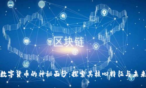 揭开数字货币的神秘面纱：探索其核心特征与未来趋势