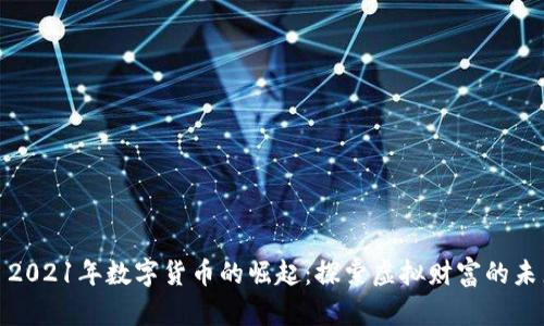 : 2021年数字货币的崛起：探索虚拟财富的未来