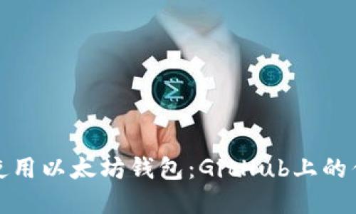 如何选择和使用以太坊钱包：GitHub上的优秀开源选项