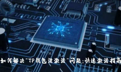 如何解决“TP钱包没激活”问题：快速激活指南