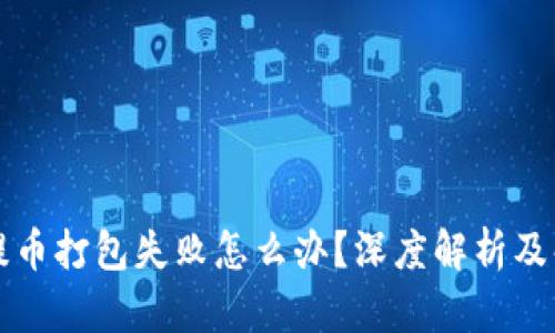 TP钱包提币打包失败怎么办？深度解析及解决方法