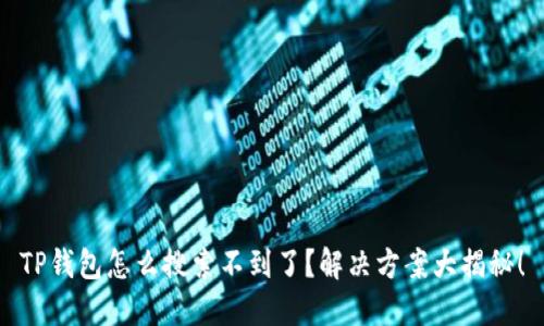TP钱包怎么搜索不到了？解决方案大揭秘！