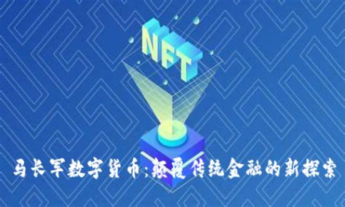 马长军数字货币：颠覆传统金融的新探索