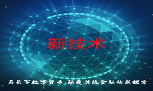 马长军数字货币：颠覆传统金融的新探索