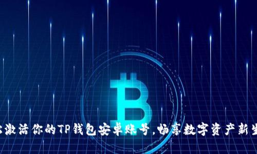 轻松激活你的TP钱包安卓账号，畅享数字资产新生活！