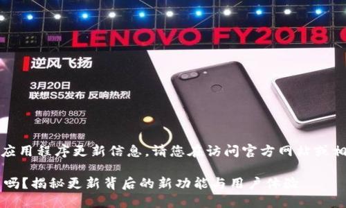 注意：由于我无法提供实时的应用程序更新信息，请您在访问官方网站或相关应用商店以获取最新信息。

 TP钱包更新后还能继续使用吗？揭秘更新背后的新功能与用户体验