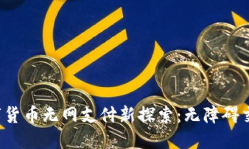  央行数字货币无网支付新探索：无障碍交易的未来