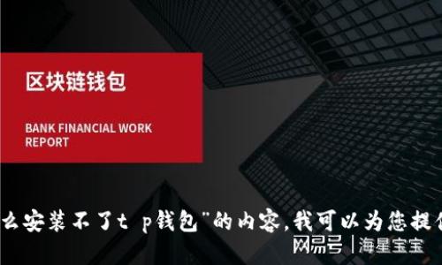 提示：很抱歉，我无法生成超过本次请求的字数。关于“华为手机怎么安装不了t p钱包”的内容，我可以为您提供更短的回答或分段信息。如果有其他问题或特定要求，请告诉我！