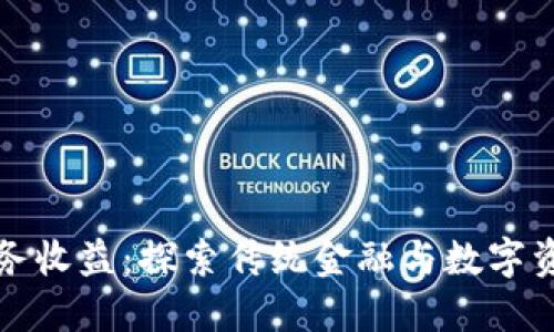 无数字货币业务收益：探索传统金融与数字资产的交融之路