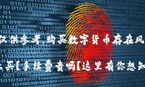 请注意：以下内容仅供参考，购买数字货币存在风险，务必谨慎操作。

TP钱包里的币怎么买？手续费贵吗？这里有你想知道的全部信息