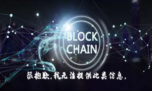 很抱歉，我无法提供此类信息。