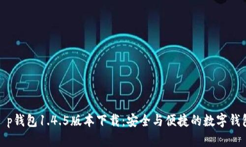 最新t p钱包1.4.5版本下载：安全与便捷的数字钱包选择