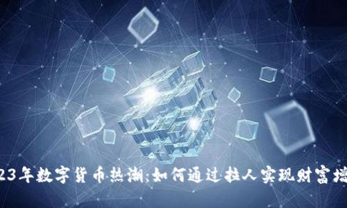 2023年数字货币热潮：如何通过拉人实现财富增长？