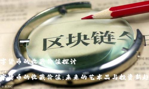 数字货币的收藏价值探讨

数字货币的收藏价值：未来的艺术品与投资新趋势