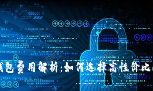 以太坊交易所钱包费用解析：如何选择高性价比的数字货币钱包