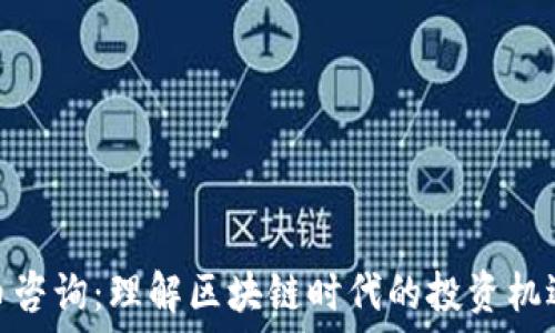  

数字货币咨询：理解区块链时代的投资机遇与风险