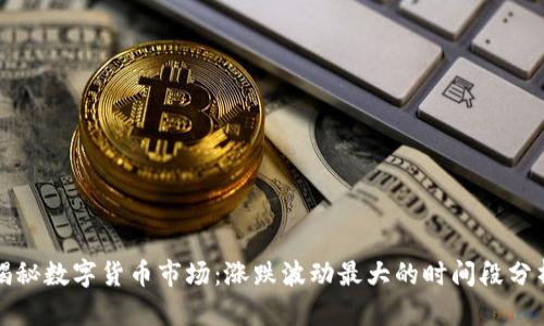 揭秘数字货币市场：涨跌波动最大的时间段分析