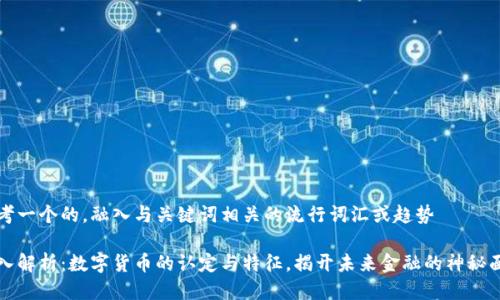 思考一个的，融入与关键词相关的流行词汇或趋势

深入解析：数字货币的认定与特征，揭开未来金融的神秘面纱