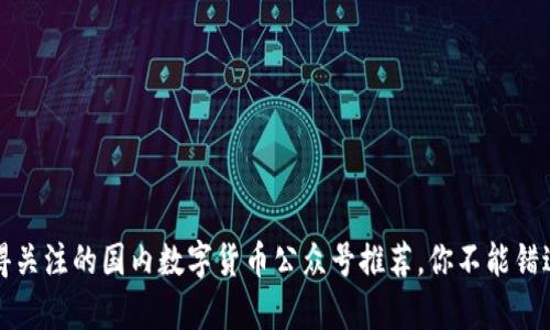 2023年最值得关注的国内数字货币公众号推荐，你不能错过的财富资讯！