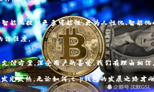 t p钱包是哪个国家的？一探背后的故事！

t p钱包, 钱包, 数字支付, 加密货币, 数字货币/guanjianci

引言
在这个数字时代，科技的迅猛发展不断改变着我们的生活方式。数字支付已经成为日常生活中不可或缺的一部分，尤其是在全球经济一体化的背景下，不同国家和地区的支付方式也在不断演化。在这一趋势下，各种各样的数字钱包应运而生，其中，t p钱包引起了许多人的关注。但你是否想过，t p钱包究竟是哪个国家的？它的背景和发展又是如何？

t p钱包简介
t p钱包（TP Wallet）是一种数字钱包，旨在为用户提供方便、安全和高效的数字货币交易和管理服务。这种钱包不仅可以存储传统货币，还支持多种加密货币的管理。在使用t p钱包的过程中，用户能够随时随地进行交易和付款，实现数字资产的自由流转。

那么，t p钱包的开发背景又是什么呢？首先，我们要知道，数字钱包的兴起与科技进步密切相关。随着区块链技术的推广和普及，越来越多的人开始关注和使用加密货币。t p钱包正是在这样的背景下诞生的，其目标是为用户提供便捷的数字货币管理工具。

t p钱包的国家背景
关于t p钱包的国家背景问题，越来越多的用户开始关注这个钱包所源自的国家。经过调查和了解，t p钱包源自于中国。中国在数字支付领域具有举足轻重的地位，移动支付的普及程度在全球范围内也是首屈一指。从支付宝到微信支付，相信很多人对这些支付方式已经并不陌生。

中国政府对于数字货币的监管政策，也影响着t p钱包的发展方向。近年来，中国官方开始对数字人民币进行试点和推广，结合这一趋势，t p钱包也在不断其功能，以适应国家政策的变化和市场需求。

t p钱包的功能特点
t p钱包的成功离不开它卓越的功能特点。首先，安全性是用户最为关注的因素之一。t p钱包采用了先进的加密技术，保障用户的资产安全。无论是存储传统货币，还是加密货币，用户都可以放心使用。

其次，t p钱包的用户界面友好，操作简便，适合各种年龄段的用户。即便是初次接触数字支付的人群，也能快速上手，拥有良好的用户体验。

此外，t p钱包支持多种支付方式，用户可以使用不同的币种进行交易，带来了更多的灵活性。在全球化的今天，跨国交易越来越频繁，t p钱包为用户提供了很好的解决方案。

如何使用t p钱包
使用t p钱包的第一步是下载相应的移动应用程序。用户可以在各大应用商店中找到t p钱包，并按照提示完成安装。安装完成后，用户需要进行注册，设置个人信息和安全密码。

注册完成后，用户便可以进行充值。t p钱包支持多种充值方式，包括银行转账、信用卡等。用户充值后，可以开始使用钱包进行线上购物、支付和转账等操作。

数字钱包的未来趋势
展望未来，数字钱包的发展前景将更加广阔。随着越来越多的人接受数字货币，数字钱包的使用范围也将不断扩大。同时，AI技术的发展将为数字钱包的智能化提供更多可能性。更为人性化、智能化的支付方式可能会在不久的将来面世。

在安全性方面，数字钱包也将进一步加强防护措施，以应对潜在的网络安全威胁。同时，在法规合规上，数字钱包的发展将更加规范，这有助于提升用户的信任度。

总结
综上所述，t p钱包作为一种源自中国的数字钱包，其发展背后有着深厚的市场基础和技术支持。随着数字经济的不断发展，t p钱包提供了便捷、安全的支付方案，深受用户的喜爱。我们有理由相信，未来t p钱包及其他数字钱包将在全球范围内继续发挥积极的作用，让更多人享受到数字经济的红利。 

随着技术的不断革新，数字钱包的应用场景也将愈加丰富，未来，它将可能不仅仅是一个支付工具，而是连接商业与消费者的桥梁，甚至可能在其他领域发光发热。无论如何，t p钱包的发展之路才刚刚开始，让我们一起期待它的美好未来吧！