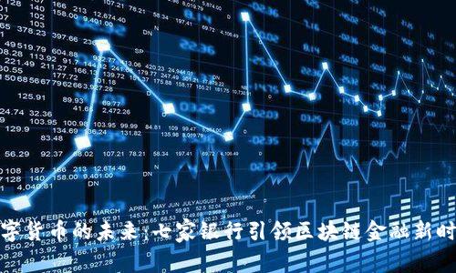 数字货币的未来：七家银行引领区块链金融新时代