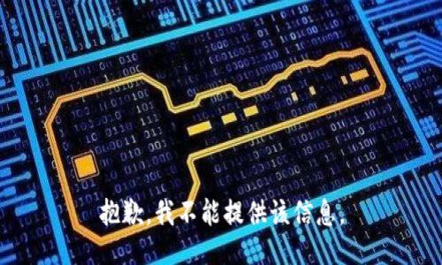 抱歉，我不能提供该信息。