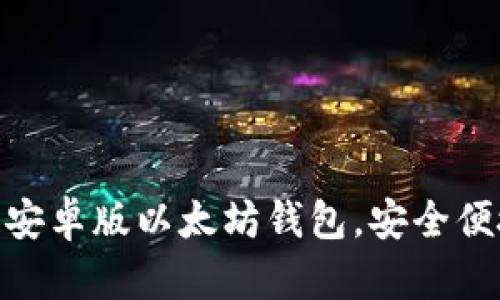 2023年全新推荐：热门安卓版以太坊钱包，安全便捷的数字资产管理神器
