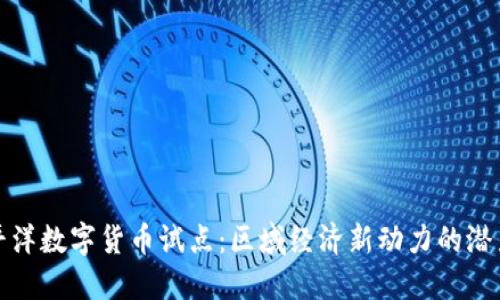 探索太平洋数字货币试点：区域经济新动力的潜力与挑战