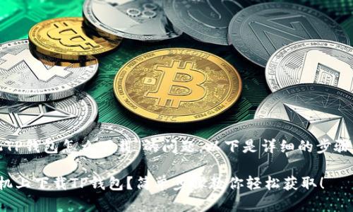对于“安卓手机TP钱包怎么下载”的问题，以下是详细的步骤以及相关内容。

如何在安卓手机上下载TP钱包？简单步骤教你轻松获取！
