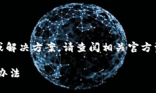 注意：本内容仅供参考，如需具体操作或解决方案，请查阅相关官方资料或联系客服。以下是您请求的内容：

手机更换后TP钱包币种不显示的解决办法