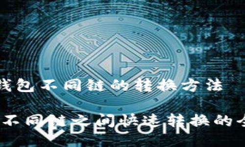 关于TP钱包不同链的转换方法

TP钱包：不同链之间快速转换的全面指南
